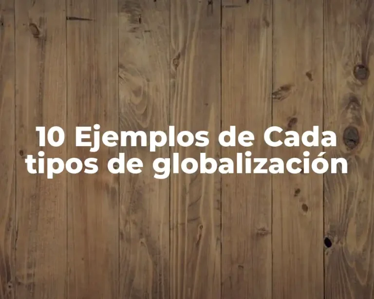 10 Ejemplos de Cada tipos de globalización