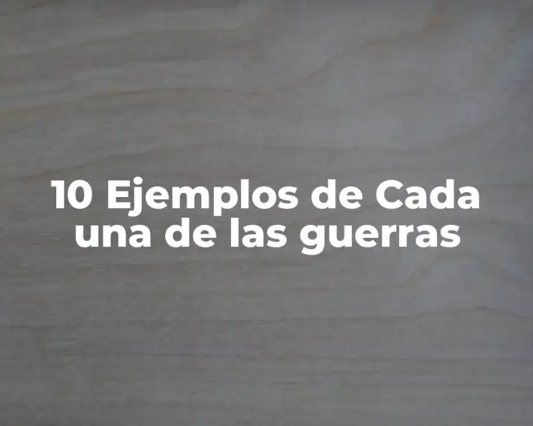 10 Ejemplos de Cada una de las guerras