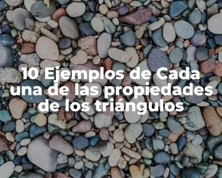 10 Ejemplos de Cada una de las propiedades de los triángulos