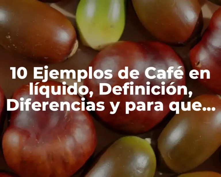 10 Ejemplos de Café en líquido, Definición, Diferencias y para que sirve