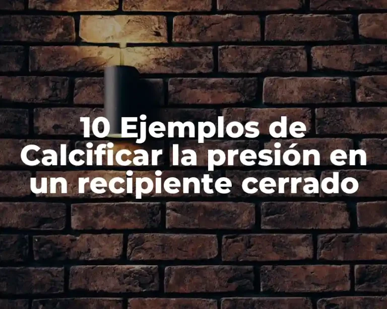10 Ejemplos de Calcificar la presión en un recipiente cerrado