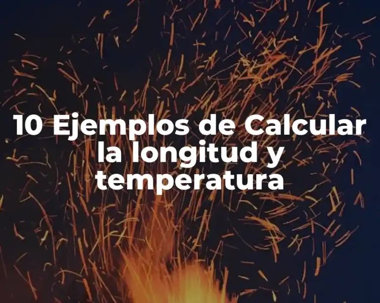 10 Ejemplos de Calcular la longitud y temperatura