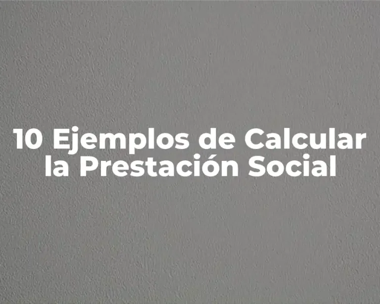 10 Ejemplos de Calcular la Prestación Social