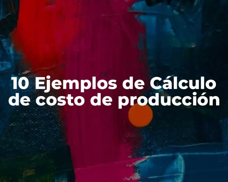 10 Ejemplos de Cálculo de costo de producción