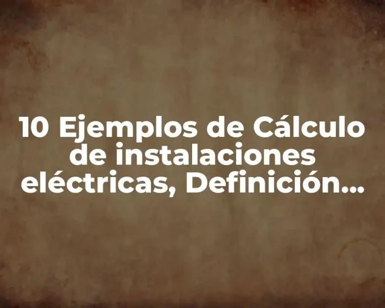10 Ejemplos de Cálculo de instalaciones eléctricas, Definición, Diferencias y para que sirve