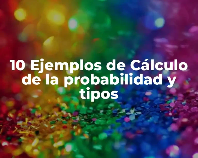 10 Ejemplos de Cálculo de la probabilidad y tipos