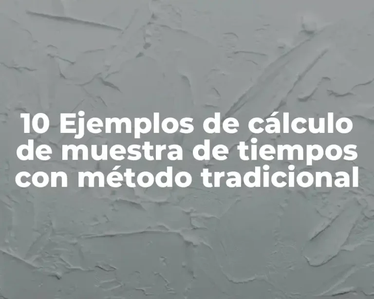 10 Ejemplos de cálculo de muestra de tiempos con método tradicional