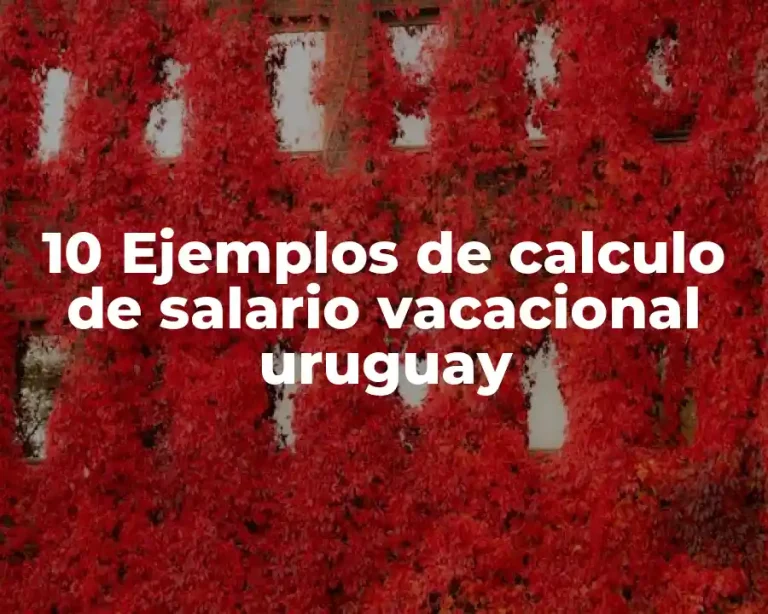 10 Ejemplos de calculo de salario vacacional uruguay