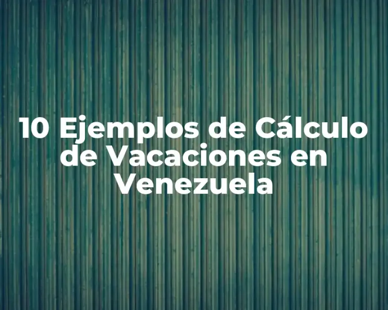 10 Ejemplos de Cálculo de Vacaciones en Venezuela