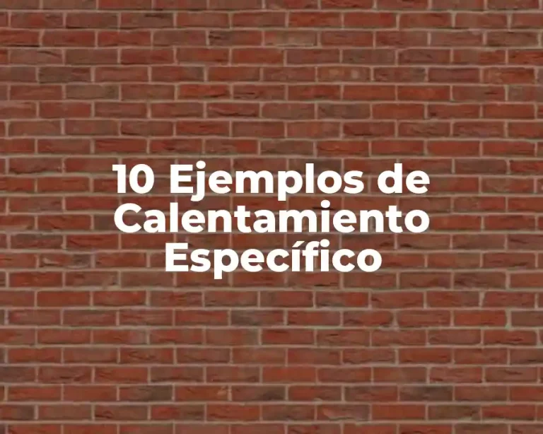 10 Ejemplos de Calentamiento Específico