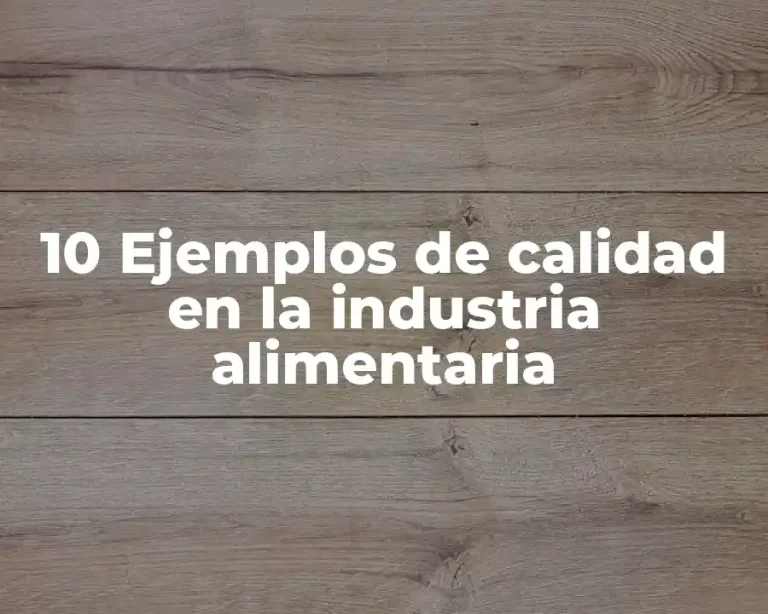 10 Ejemplos de calidad en la industria alimentaria