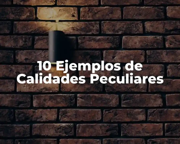 10 Ejemplos de Calidades Peculiares