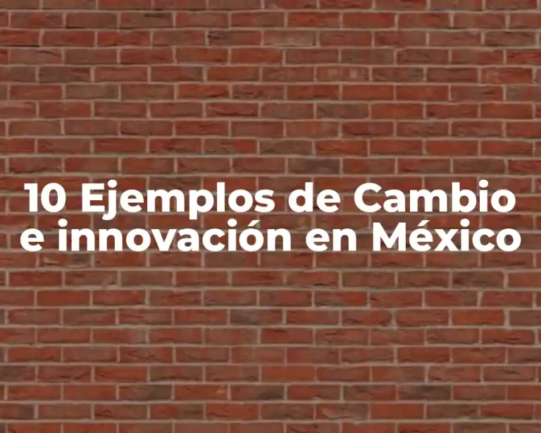 10 Ejemplos de Cambio e innovación en México