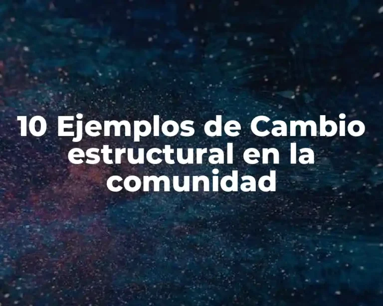 10 Ejemplos de Cambio estructural en la comunidad