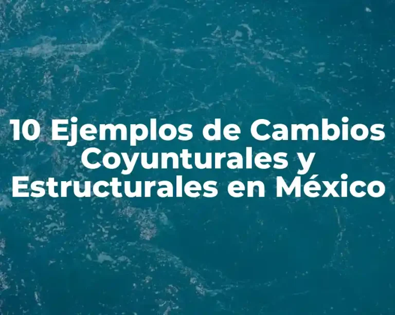 10 Ejemplos de Cambios Coyunturales y Estructurales en México