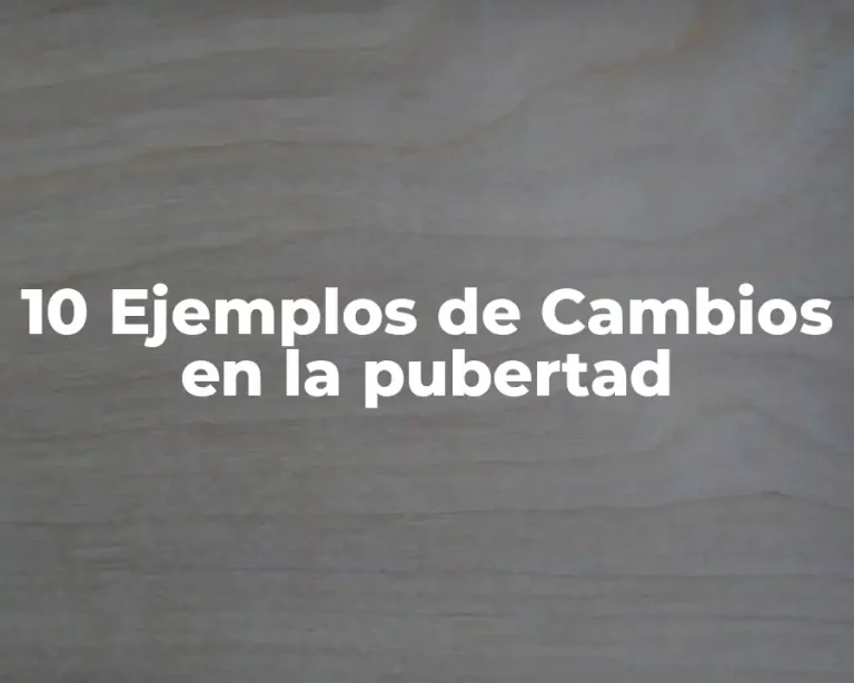 10 Ejemplos de Cambios en la pubertad