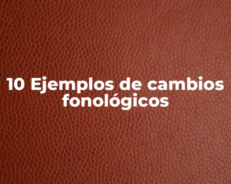 10 Ejemplos de cambios fonológicos