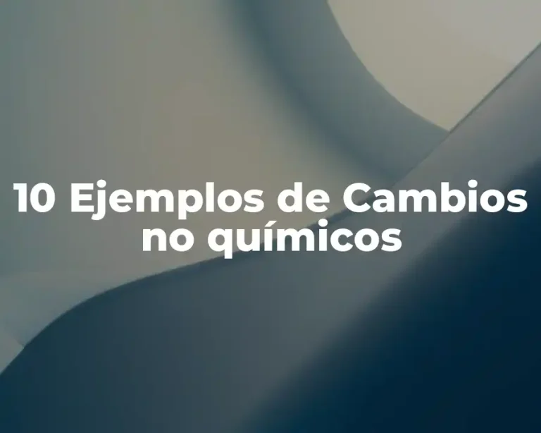 10 Ejemplos de Cambios no químicos