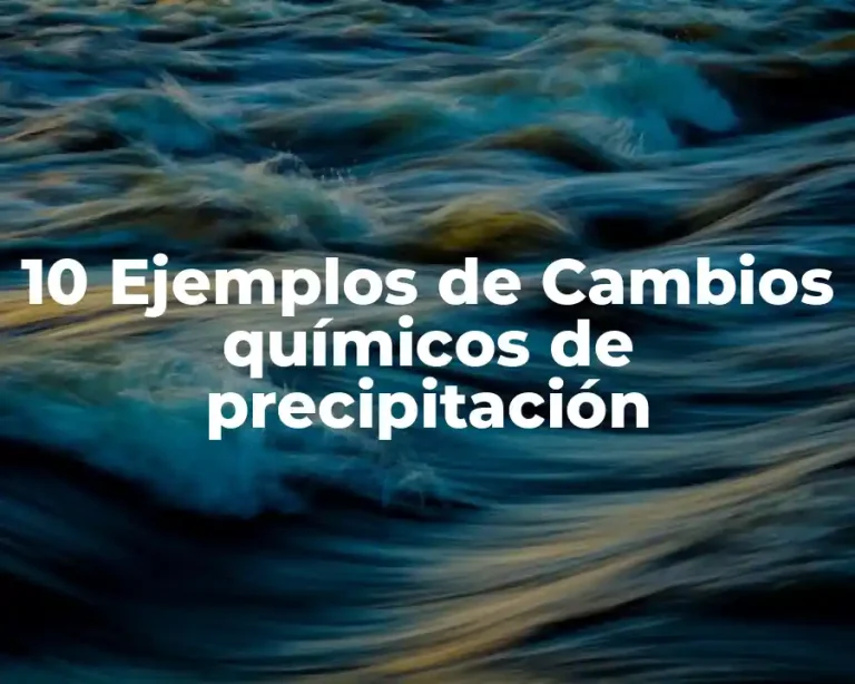 10 Ejemplos de Cambios químicos de precipitación