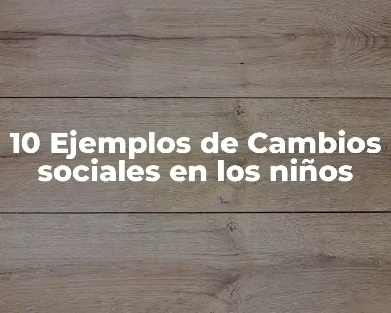10 Ejemplos de Cambios sociales en los niños