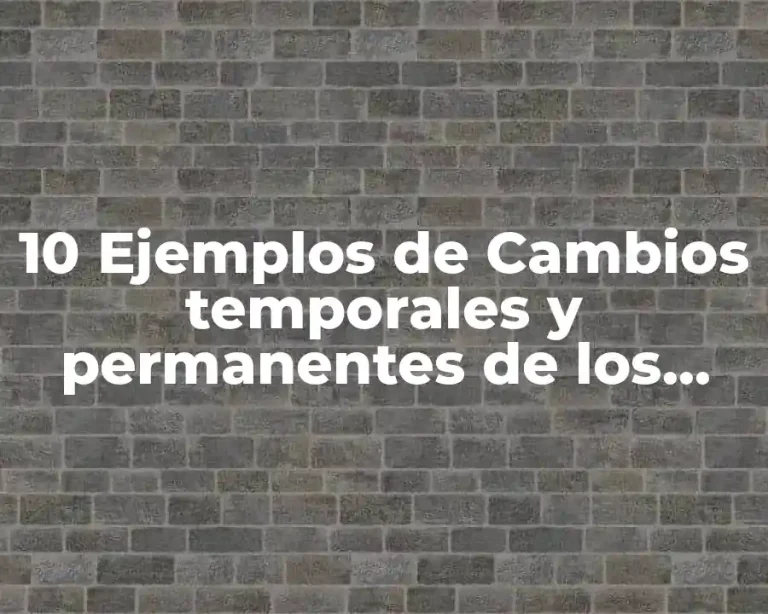 10 Ejemplos de Cambios temporales y permanentes de los materiales