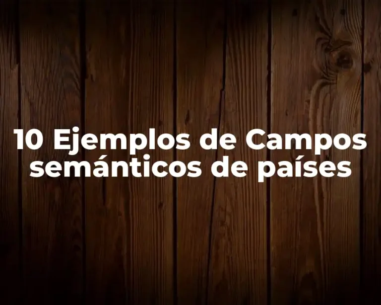 10 Ejemplos de Campos semánticos de países