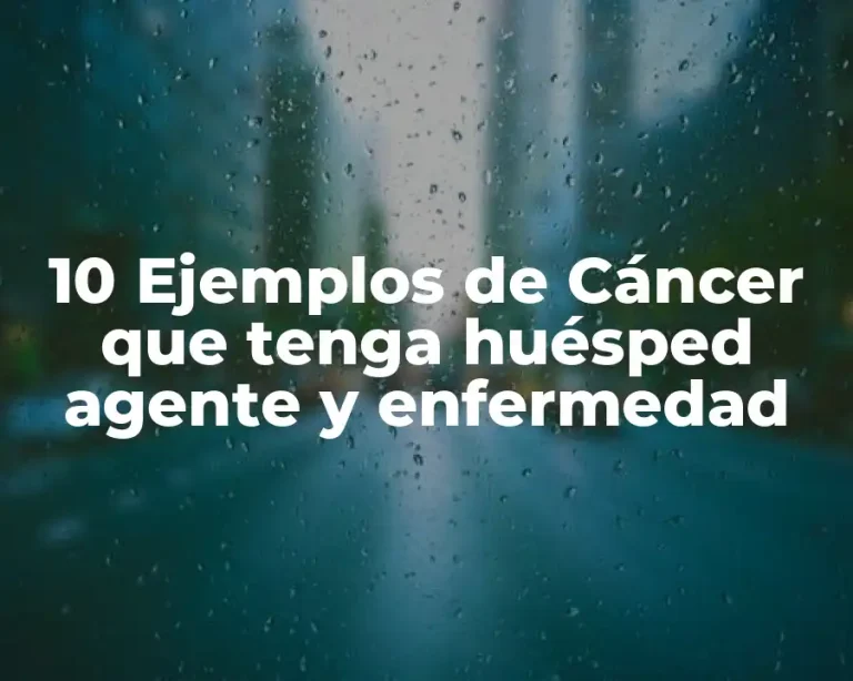 10 Ejemplos de Cáncer que tenga huésped agente y enfermedad