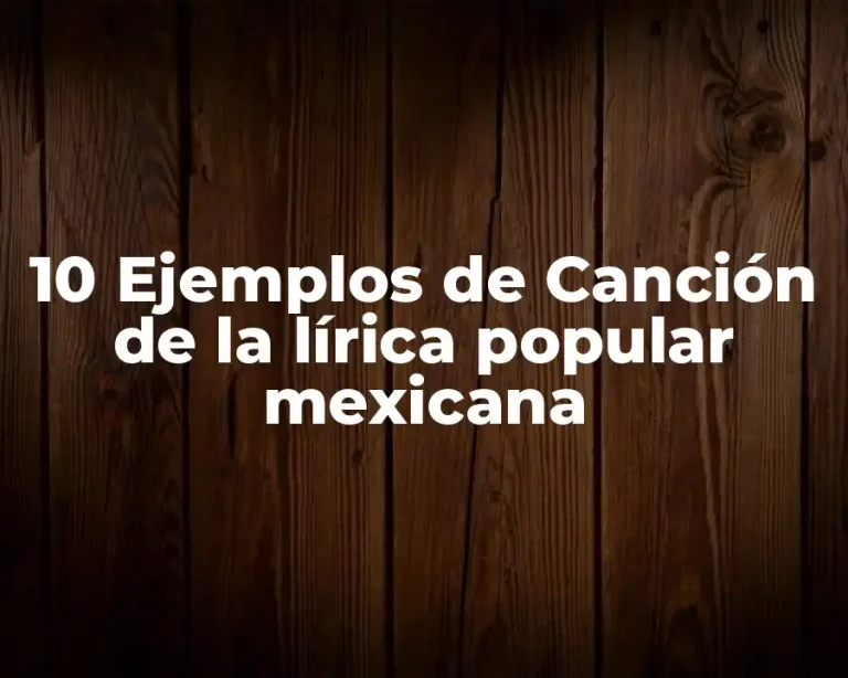 10 Ejemplos de Canción de la lírica popular mexicana