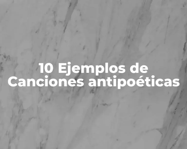 10 Ejemplos de Canciones antipoéticas