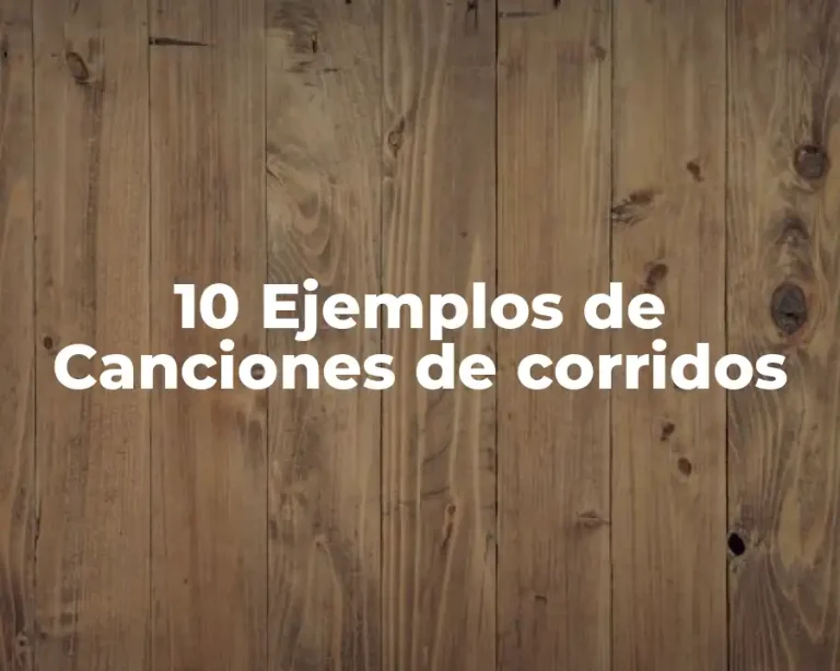 10 Ejemplos de Canciones de corridos