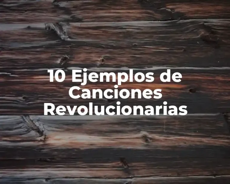 10 Ejemplos de Canciones Revolucionarias