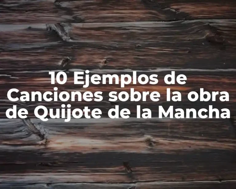 10 Ejemplos de Canciones sobre la obra de Quijote de la Mancha