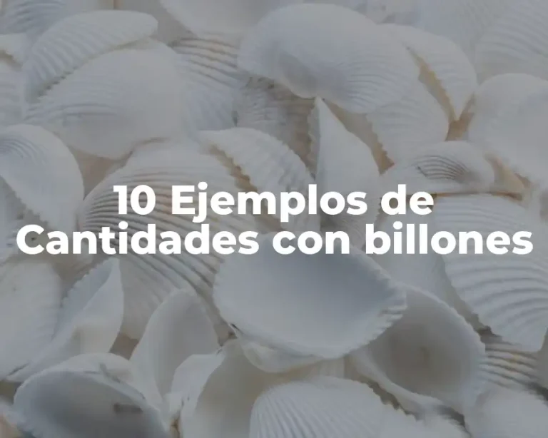 10 Ejemplos de Cantidades con billones
