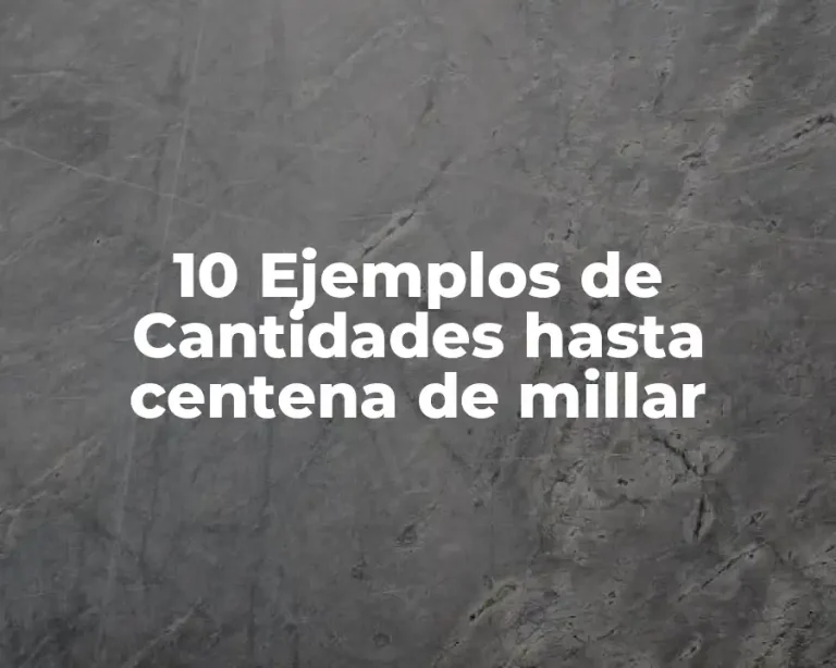 10 Ejemplos de Cantidades hasta centena de millar