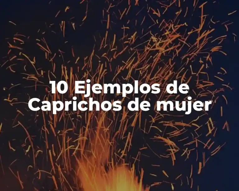 10 Ejemplos de Caprichos de mujer