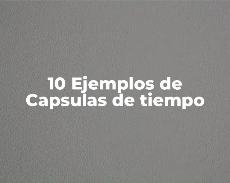 10 Ejemplos de Capsulas de tiempo