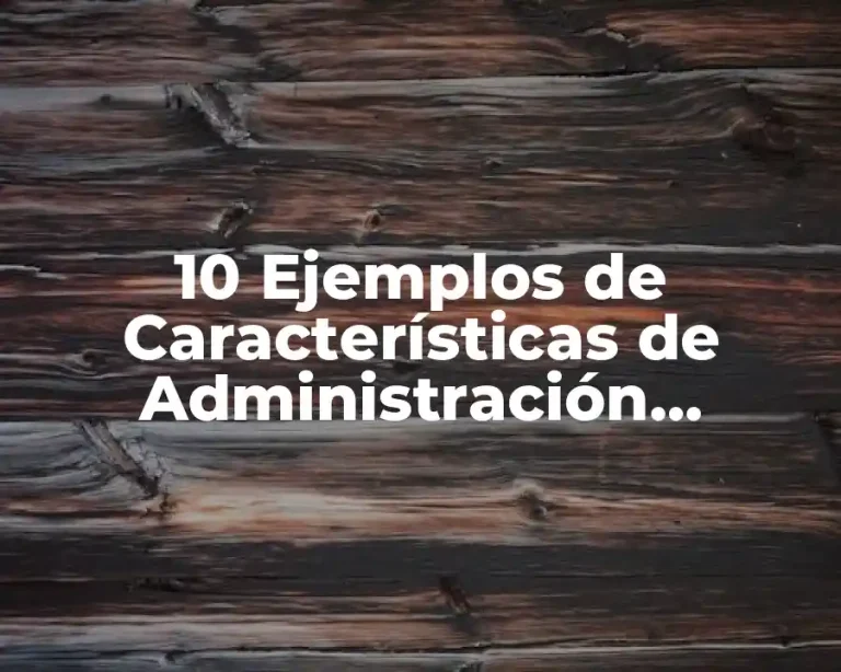 10 Ejemplos de Características de Administración Científica