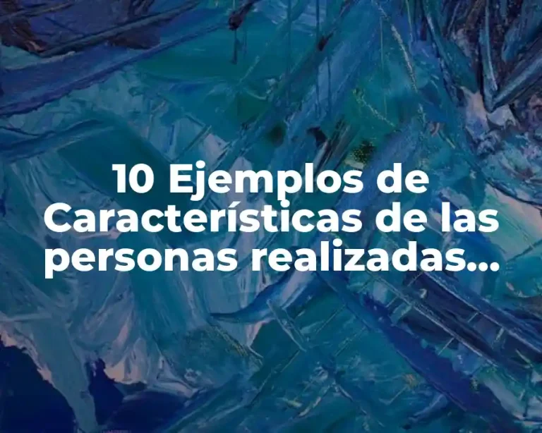 10 Ejemplos de Características de las personas realizadas según Maslow