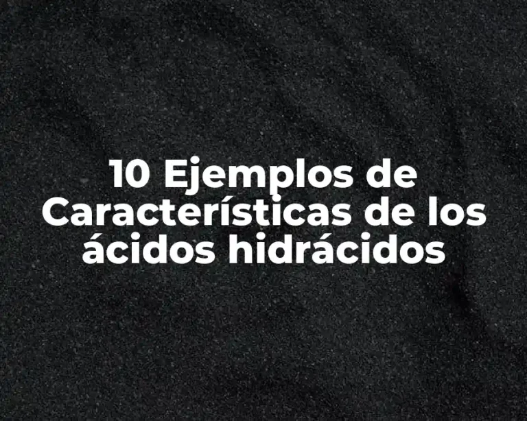 10 Ejemplos de Características de los ácidos hidrácidos