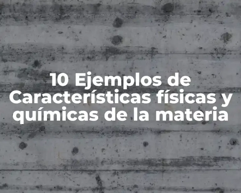 10 Ejemplos de Características físicas y químicas de la materia