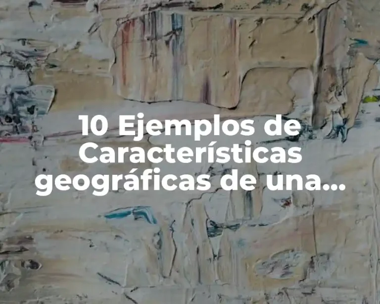 10 Ejemplos de Características geográficas de una empresa