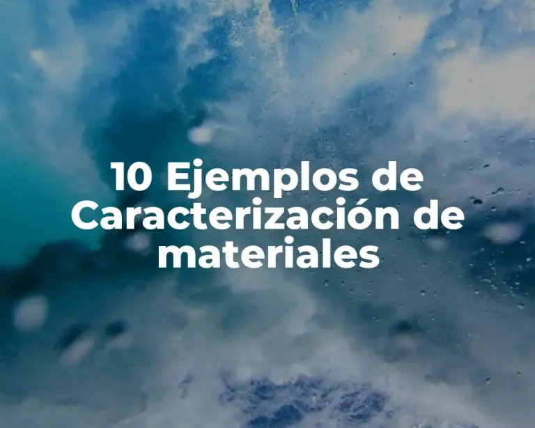 10 Ejemplos de Caracterización de materiales