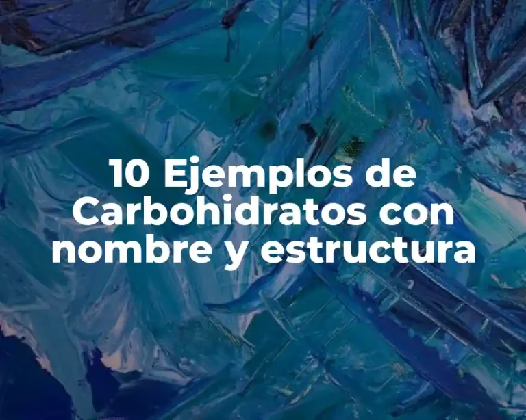 10 Ejemplos de Carbohidratos con nombre y estructura