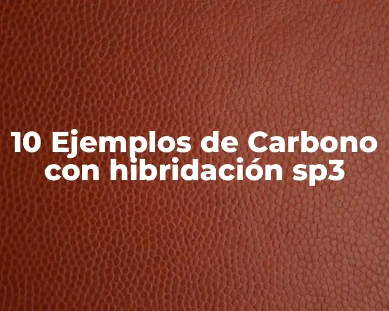 10 Ejemplos de Carbono con hibridación sp3