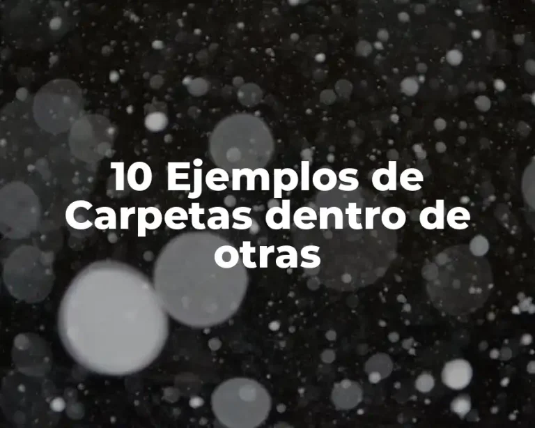 10 Ejemplos de Carpetas dentro de otras