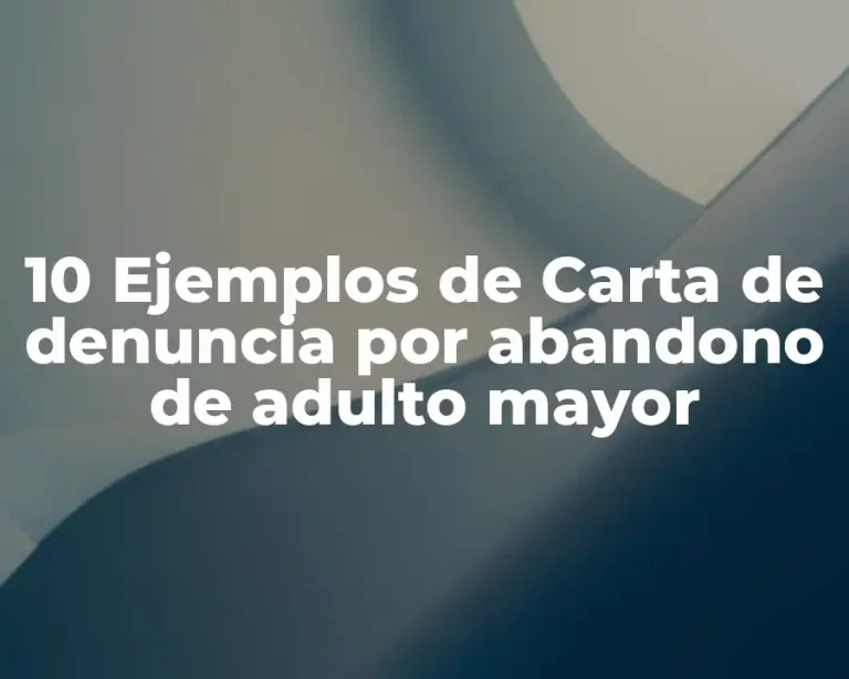 10 Ejemplos de Carta de denuncia por abandono de adulto mayor