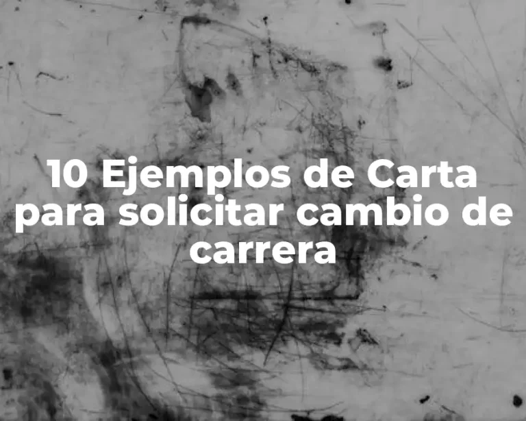 10 Ejemplos de Carta para solicitar cambio de carrera