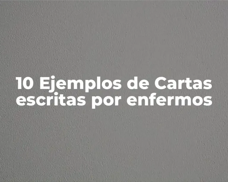10 Ejemplos de Cartas escritas por enfermos