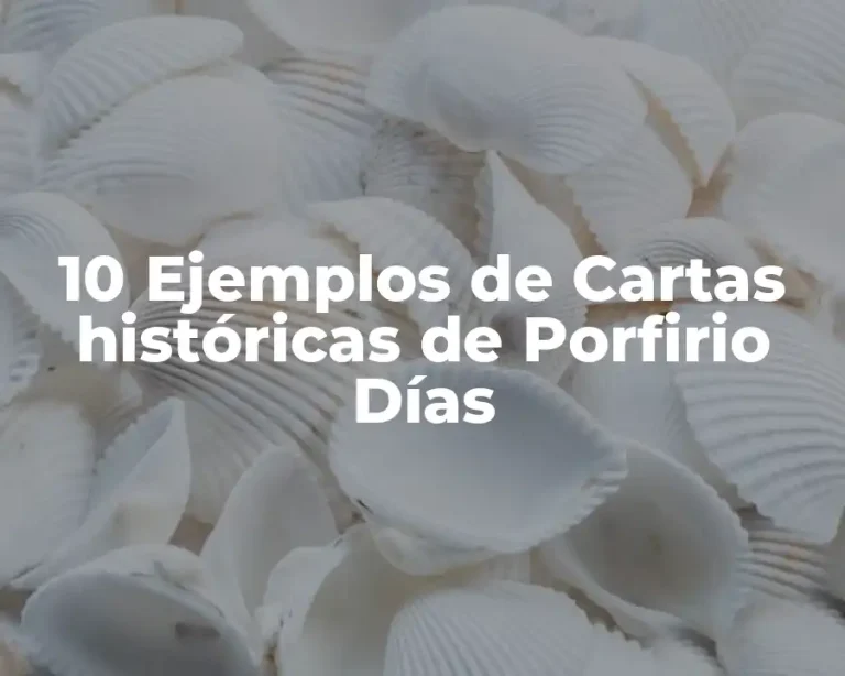 10 Ejemplos de Cartas históricas de Porfirio Días