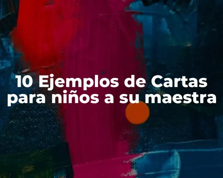 10 Ejemplos de Cartas para niños a su maestra